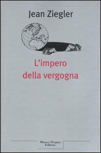 L'impero della vergogna - Jean Ziegler - Libro Tropea 2006, Le querce | Libraccio.it