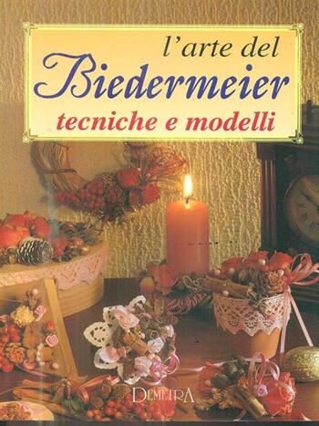 L' arte del Biedermeier. Tecniche e modelli - Gina Cristianini Di Fidio, Wilma Strabello Bellini - Libro Demetra, I manuabili | Libraccio.it