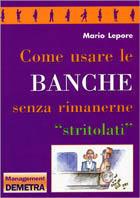 Come usare le banche senza rimanere "stritolati - Lepore - Libro Demetra 1998, Management | Libraccio.it
