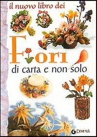 Il nuovo libro dei fiori di carta e non solo  - Libro Demetra, I manuabili | Libraccio.it