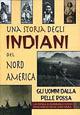 Una storia degli indiani del nord America. Gli uomini dalla pelle rossa