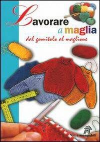 Lavorare a maglia. Dal gomitolo al maglione  - Libro Demetra, I manuabili | Libraccio.it