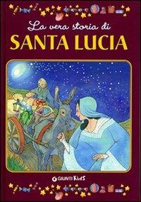 La vera storia di santa Lucia - Sergio Zuanetti, Gloria Scattolini - Libro Giunti Kids 2004, La vera storia di... | Libraccio.it
