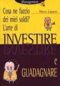 Cosa ne faccio dei miei soldi? L'arte di investire e guadagnare - Mario Lepore - Libro Demetra 2002, Management | Libraccio.it