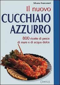 Il nuovo cucchiaio azzurro. 800 ricette di pesce di mare e d'acqua dolce - Silvana Franconeri - Libro Demetra 2001, Grandi libri | Libraccio.it