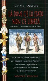 Là dove c'è lo Stato non c'è libertà - Michail Bakunin - Libro Demetra 2000, Acquarelli | Libraccio.it