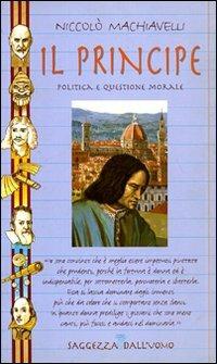 Il principe. Politica e questione morale - Niccolò Machiavelli - Libro Demetra 2000, Saggezza dell'uomo | Libraccio.it