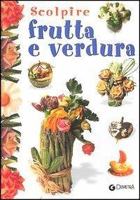 Scolpire frutta e verdura - Gina Cristianini Di Fidio, Wilma Strabello Bellini - Libro Demetra 2000, I manuabili | Libraccio.it