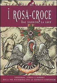 I Rosacroce. Dal silenzio, la luce  - Libro Demetra 2002, Sapere | Libraccio.it