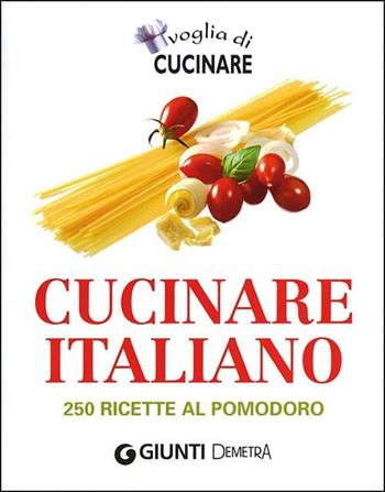 Voglia di cucinare italiano. 250 ricette al pomodoro  - Libro Demetra 2012, Compatti cucina | Libraccio.it