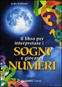 Il libro per interpretare i sogni e giocare i numeri - Leda Ballinari - Libro Demetra 2012, Astrologia e divinazione | Libraccio.it
