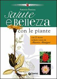 Salute e bellezza con le piante. Con 23 ricette esclusive create da Maurice Mességué - Antonio Battista - Libro Demetra 2003, Naturalmente medicina | Libraccio.it