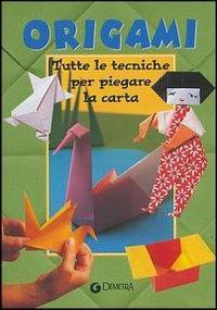 Origami. Tutte le tecniche per piegare la carta  - Libro Demetra 2003 | Libraccio.it