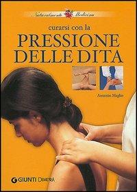 Curarsi con la pressione delle dita - Antonio Maglio - Libro Demetra 2003, Naturalmente medicina | Libraccio.it