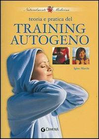 Teoria e pratica del training autogeno - Igino Marchi - Libro Demetra 2003, Naturalmente medicina | Libraccio.it
