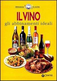 Il vino. Gli abbinamenti ideali  - Libro Demetra 2004, Delicatezze | Libraccio.it