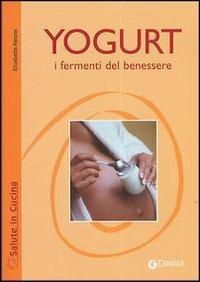 Yogurt. I fermenti del benessere - Elisabetta Parona - Libro Demetra 2003, Salute in cucina | Libraccio.it