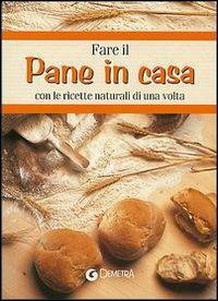 Fare il pane in casa. Con le ricette naturali di una volta  - Libro Demetra 2003 | Libraccio.it