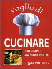 Voglia di cucinare. Ogni giorno una nuova ricetta  - Libro Demetra 2004, Delicatezze | Libraccio.it