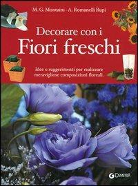 Decorare con i fiori freschi. Idee e suggerimenti per realizzare meravigliose composizioni floreali - G. Montaini, A. Romanelli Rupi - Libro Demetra 2004, Grandi libri | Libraccio.it