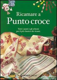 Ricamare a punto croce. Tutti i punti e gli schemi per il più classico dei ricami  - Libro Demetra 2004, Grandi libri | Libraccio.it