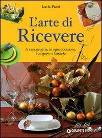 L' arte di ricevere. A casa propria, in ogni occasione, con gusto e fantasia - Lucia Pazzi - Libro Demetra 2006, Idee regalo | Libraccio.it