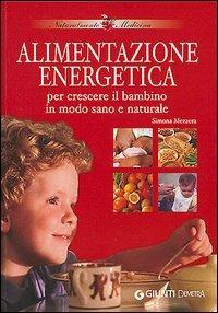 Alimentazione energetica. Per crescere il bambino in modo sano e naturale - Simona Mezzera - Libro Demetra 2005, Naturalmente medicina | Libraccio.it