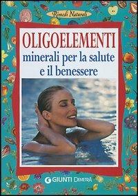 Oligoelementi. Minerali per la salute e il benessere - Angela M. Mauri - Libro Demetra 2005, Rimedi naturali | Libraccio.it