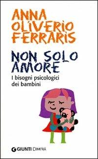 Non solo amore. I bisogni psicologici dei bambini - Anna Oliverio Ferraris - Libro Demetra 2005, In famiglia | Libraccio.it