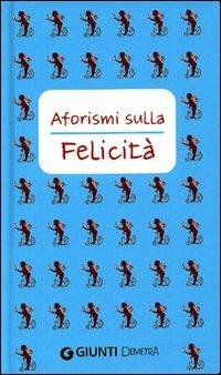 Aforismi sulla felicità  - Libro Demetra 2005, Aforismi | Libraccio.it