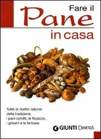 Fare il pane in casa. Tutte le ricette naturali della tradizione, i pani conditi, le focacce, i grissini e la fantasia  - Libro Demetra 2009, Pocket | Libraccio.it