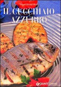Il cucchiaio azzurro. Oltre 800 ricette di mare e d'acqua dolce - Silvana Franconeri - Libro Demetra 2005, Grandi libri | Libraccio.it