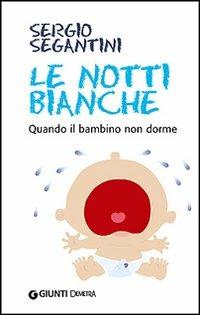 Le notti bianche. Quando il bambino non dorme - Sergio Segantini - Libro Demetra 2006, In famiglia | Libraccio.it