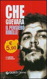 Che Guevara. Il pensiero ribelle - Guillermo Almeyra, Enzo Santarelli - Libro Demetra 2006, Varia Demetra | Libraccio.it