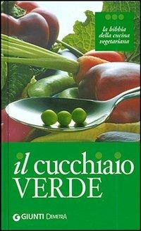 Il cucchiaio verde. La bibbia della cucina vegetariana  - Libro Demetra 2006, I cucchiai | Libraccio.it