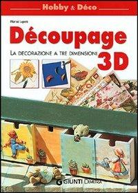Découpage 3D. La decorazione a tre dimensioni - Marisa Lupato - Libro Giunti Editore 2006 | Libraccio.it