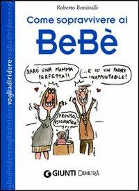 Come sopravvivere ai bebè - Roberto Bonistalli - Libro Demetra 2006, Voglia di ridere | Libraccio.it