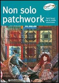 Non solo patchwork. Tanti lavori con le stoffe americane - Anna G. Di Marco Antonietti, Marisa Lupato - Libro Demetra 2006, Creare classic | Libraccio.it