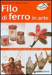 Filo di ferro in arte - Gina Cristianini Di Fidio, Wilma Strabello Bellini - Libro Demetra 2006, Creare trendy | Libraccio.it