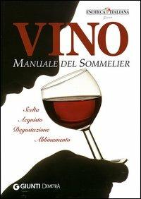 Vino. Manuale del sommelier. Scelta, acquisto, degustazione, abbinamento. Ediz. illustrata  - Libro Demetra 2006, Sapori d'Italia | Libraccio.it