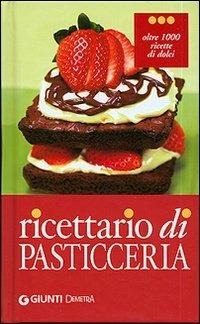 Ricettario di pasticceria. Oltre 1000 ricette di dolci, dolcetti e dessert  - Libro Demetra 2006, I cucchiai | Libraccio.it