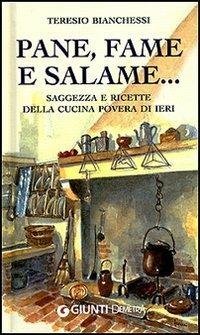 Pane, fame e salame... Saggezza e ricette della cucina povera di ieri - Teresio Bianchessi - Libro Demetra 2006, Varia Demetra | Libraccio.it