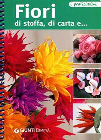 Fiori di stoffa, di carta e...  - Libro Demetra 2006, Praticissimi | Libraccio.it