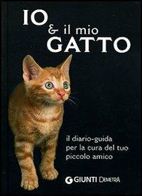Io & il mio gatto. Il diario-guida per la cura del tuo piccolo amico  - Libro Demetra 2006, Varia Demetra | Libraccio.it