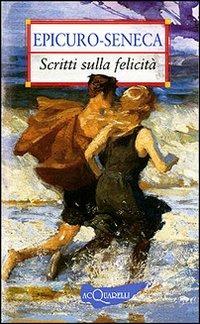 Scritti sulla felicità - Epicuro, Lucio Anneo Seneca - Libro Demetra 2007, Nuovi acquarelli | Libraccio.it