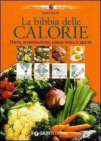 La bibbia delle calorie. Dieta, alimentazione, forma fisica e salute - Elio Muti - Libro Demetra 2006, Naturalmente medicina | Libraccio.it