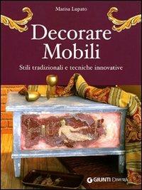 Decorare mobili. Stili tradizionali e tecniche innovative. Ediz. illustrata - Marisa Lupato - Libro Demetra 2007, Idee regalo | Libraccio.it