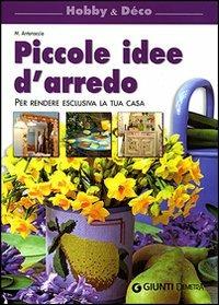 Piccole idee d'arredo. Per rendere esclusiva la tua casa. Ediz. illustrata - Mara Antonaccio - Libro Demetra 2007, Hobby e déco | Libraccio.it