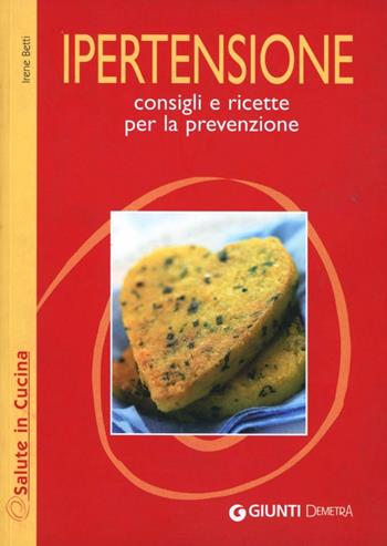Ipertensione. Consigli e ricette per la prevenzione - Irene Betti - Libro Demetra 2007, Salute in cucina | Libraccio.it