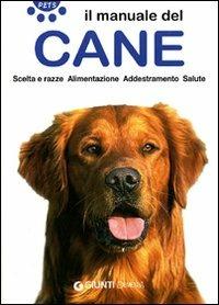 Il manuale del cane. Scelta e razze. Alimentazione. Addestramento. Salute  - Libro Demetra 2007, Pets | Libraccio.it